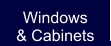 Windows& Cabinets